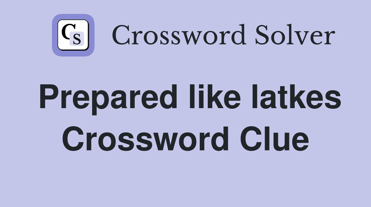 Prepared like latkes Crossword Clue