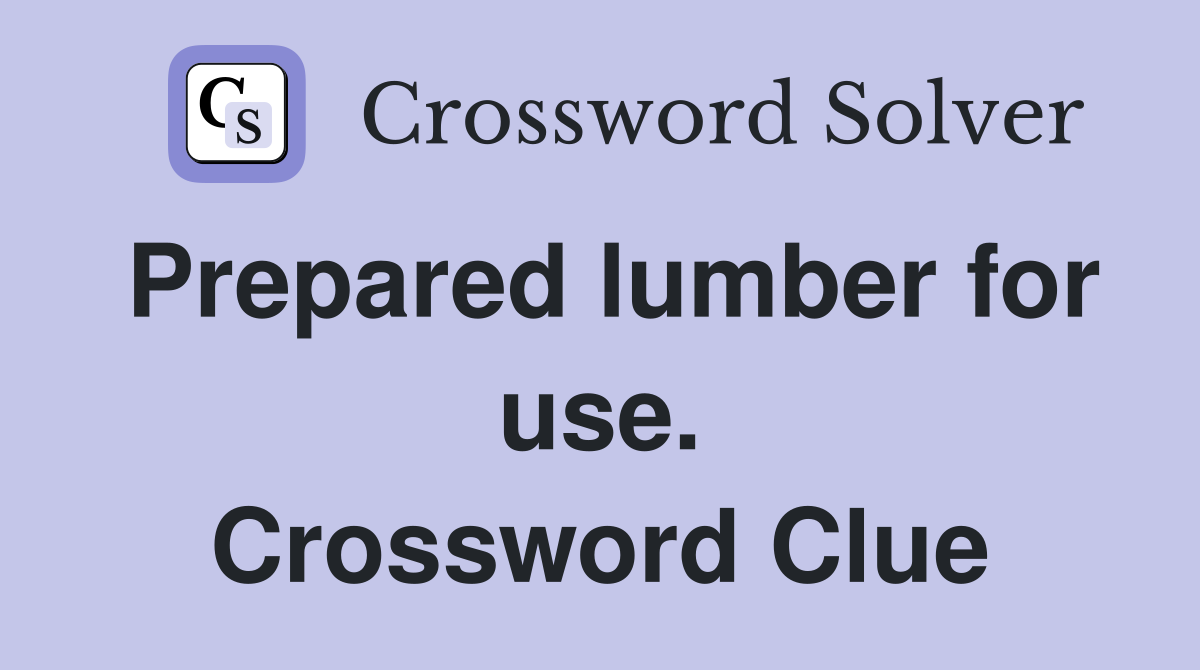 Prepared lumber for use. Crossword Clue