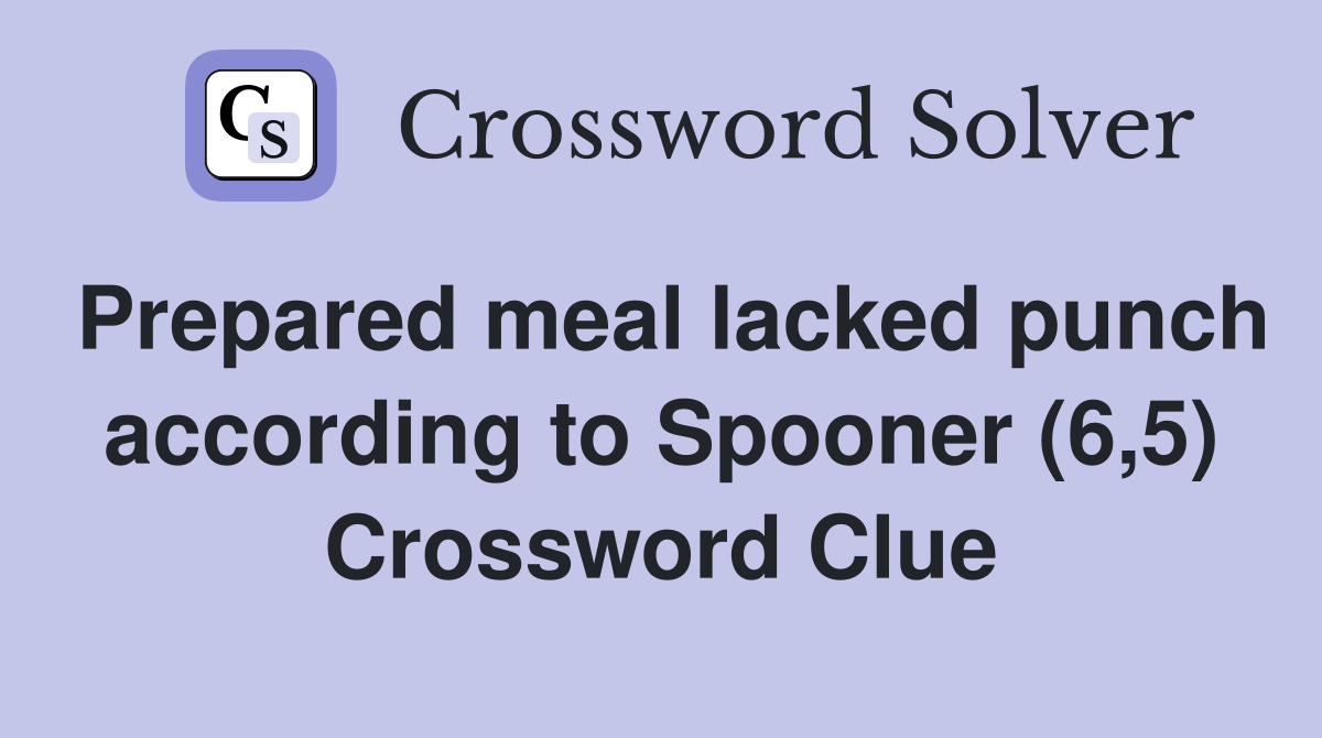 Prepared meal lacked punch according to Spooner (6,5) Crossword Clue
