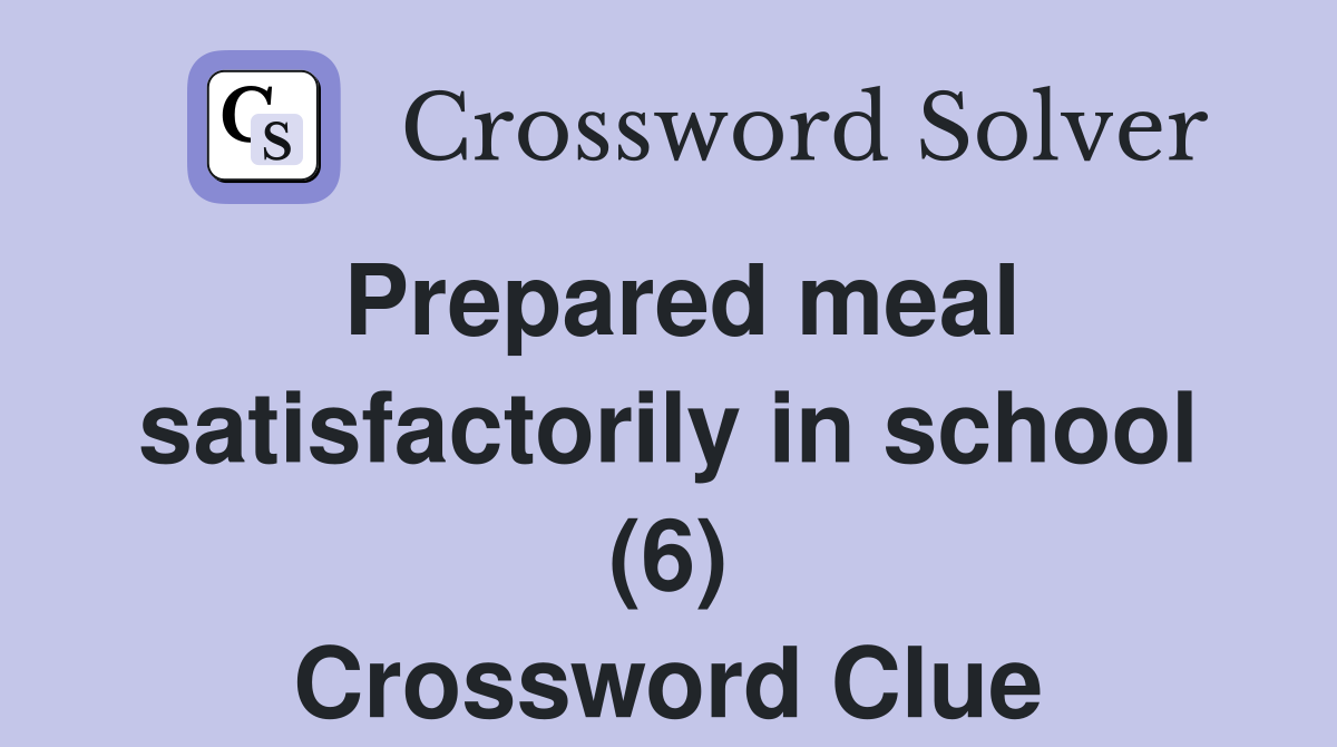 Prepared meal satisfactorily in school (6) Crossword Clue