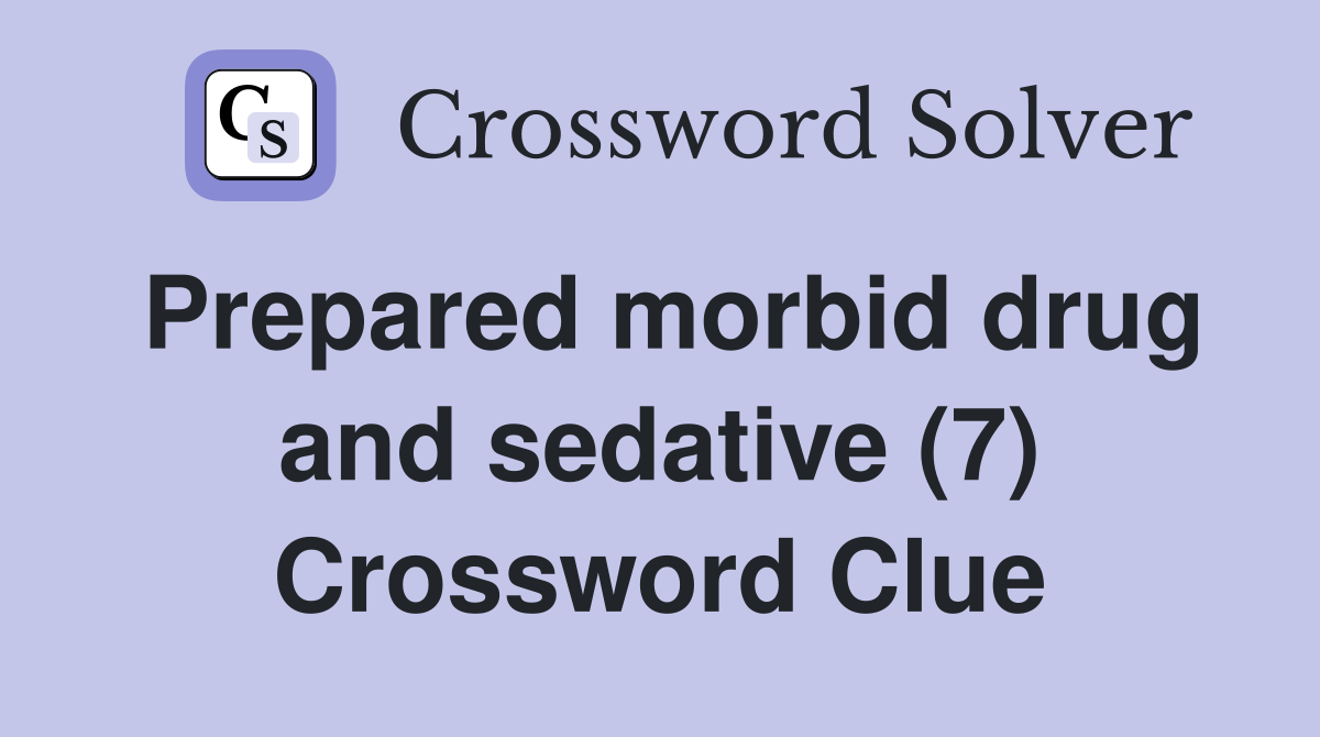Prepared morbid drug and sedative (7) Crossword Clue
