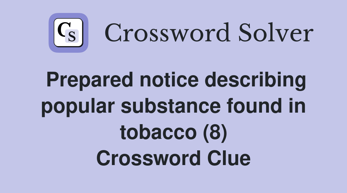 Prepared notice describing popular substance found in tobacco (8) Crossword Clue