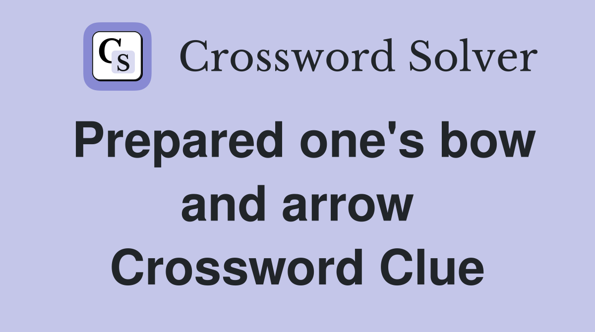 Prepared one's bow and arrow Crossword Clue