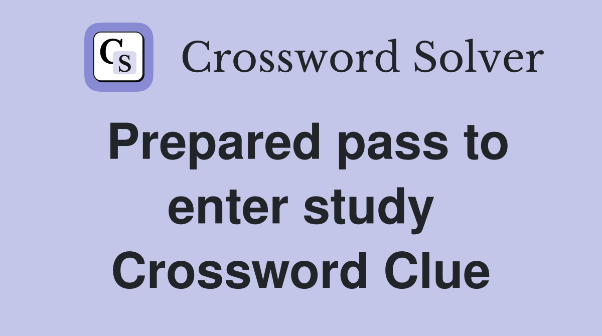 Prepared pass to enter study Crossword Clue