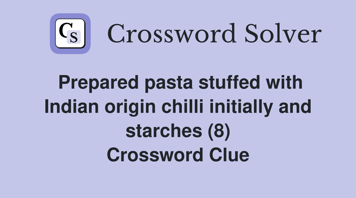 Prepared pasta stuffed with Indian origin chilli initially and starches (8) Crossword Clue