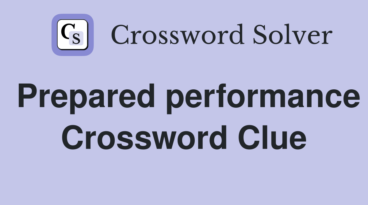 Prepared performance Crossword Clue