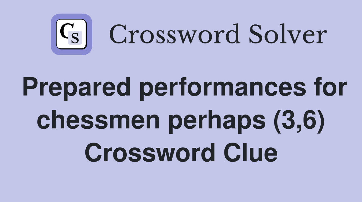 Prepared performances for chessmen perhaps (3,6) Crossword Clue