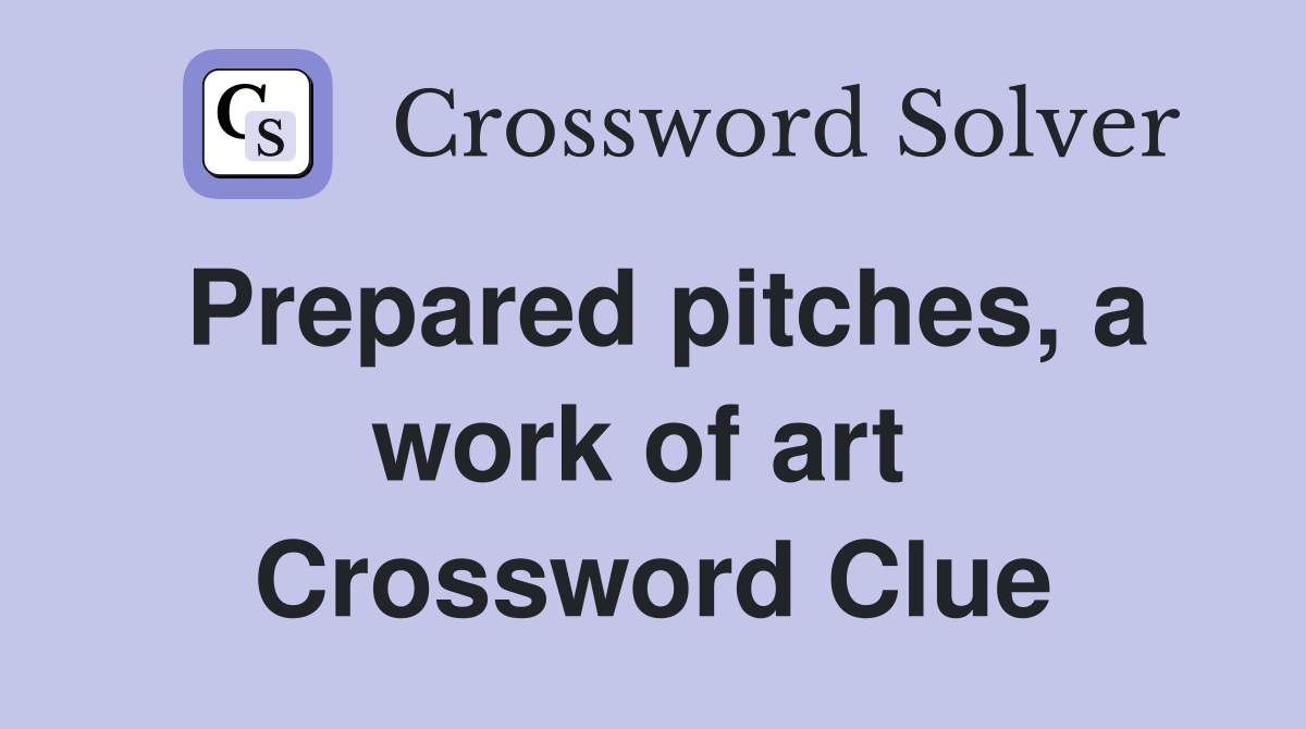 Prepared pitches, a work of art  Crossword Clue