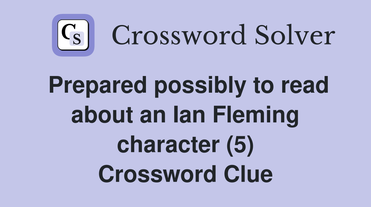 Prepared possibly to read about an Ian Fleming character (5) Crossword Clue