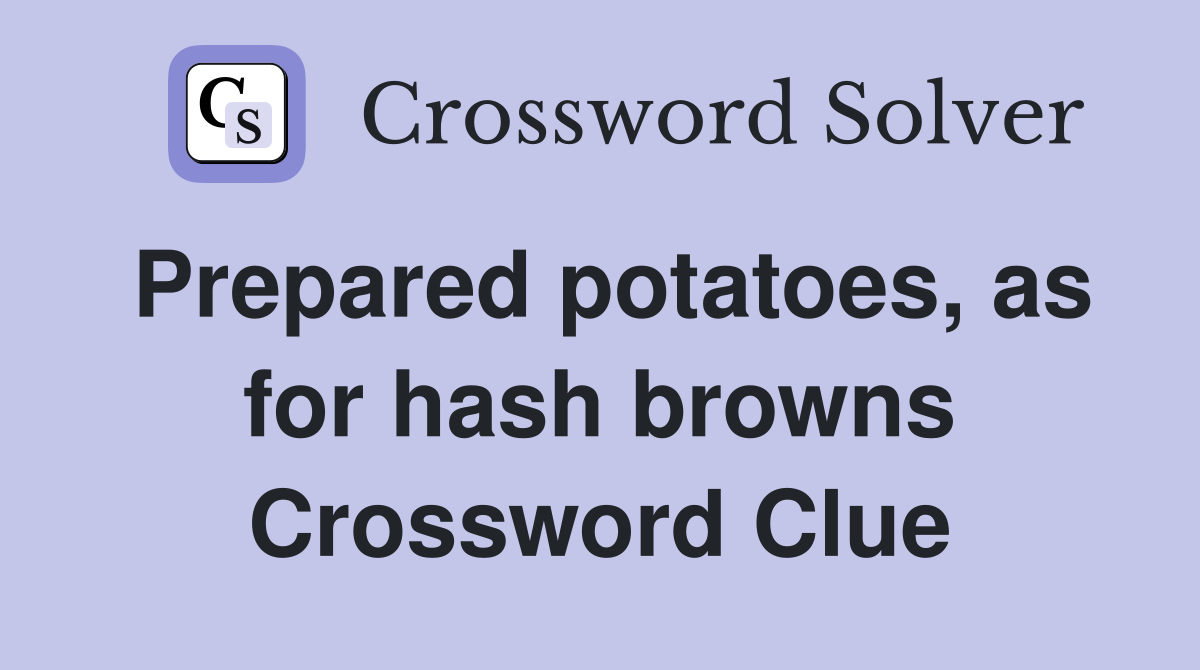 Prepared potatoes, as for hash browns Crossword Clue