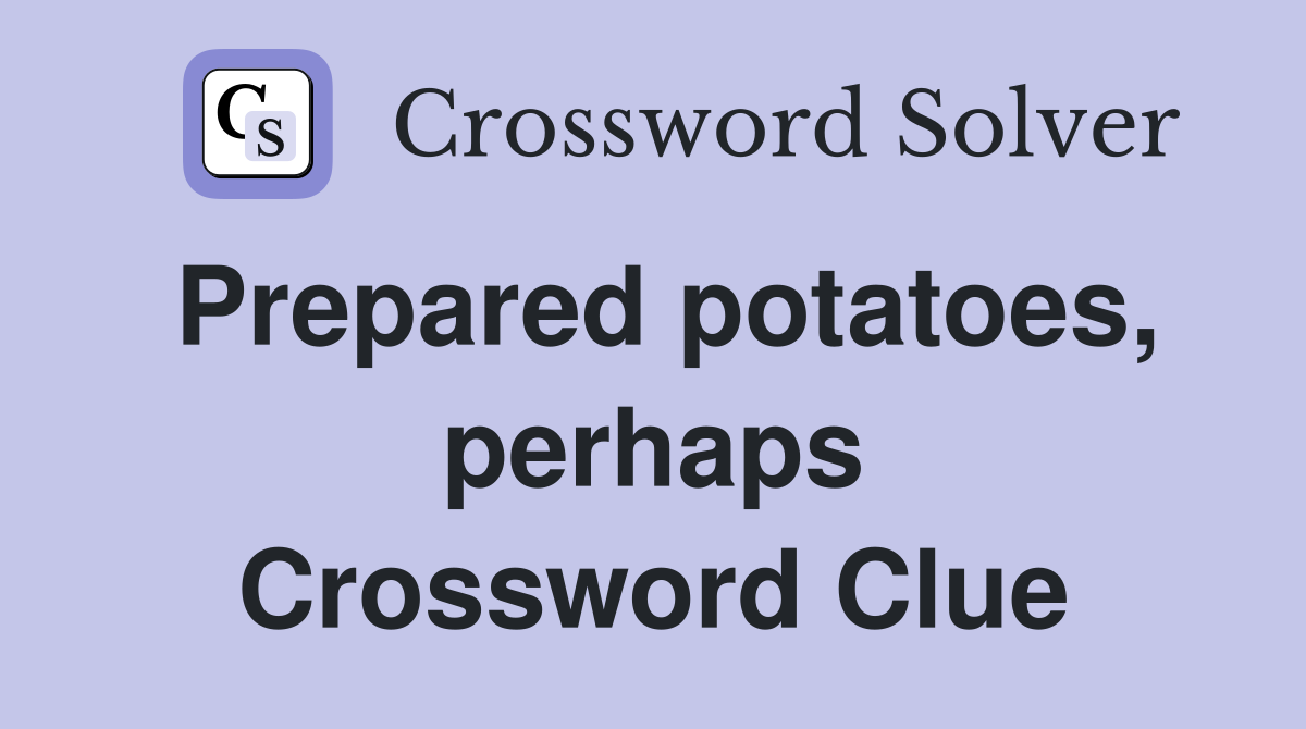 Prepared potatoes, perhaps Crossword Clue