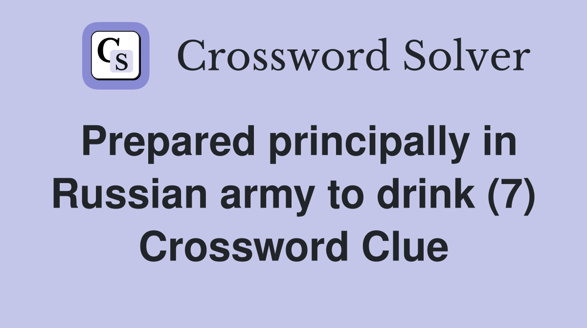 Prepared principally in Russian army to drink (7) Crossword Clue