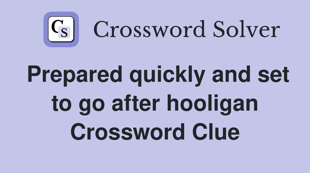 Prepared quickly and set to go after hooligan Crossword Clue