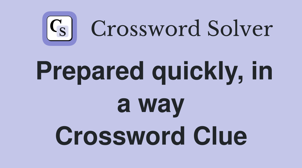 Prepared quickly, in a way Crossword Clue