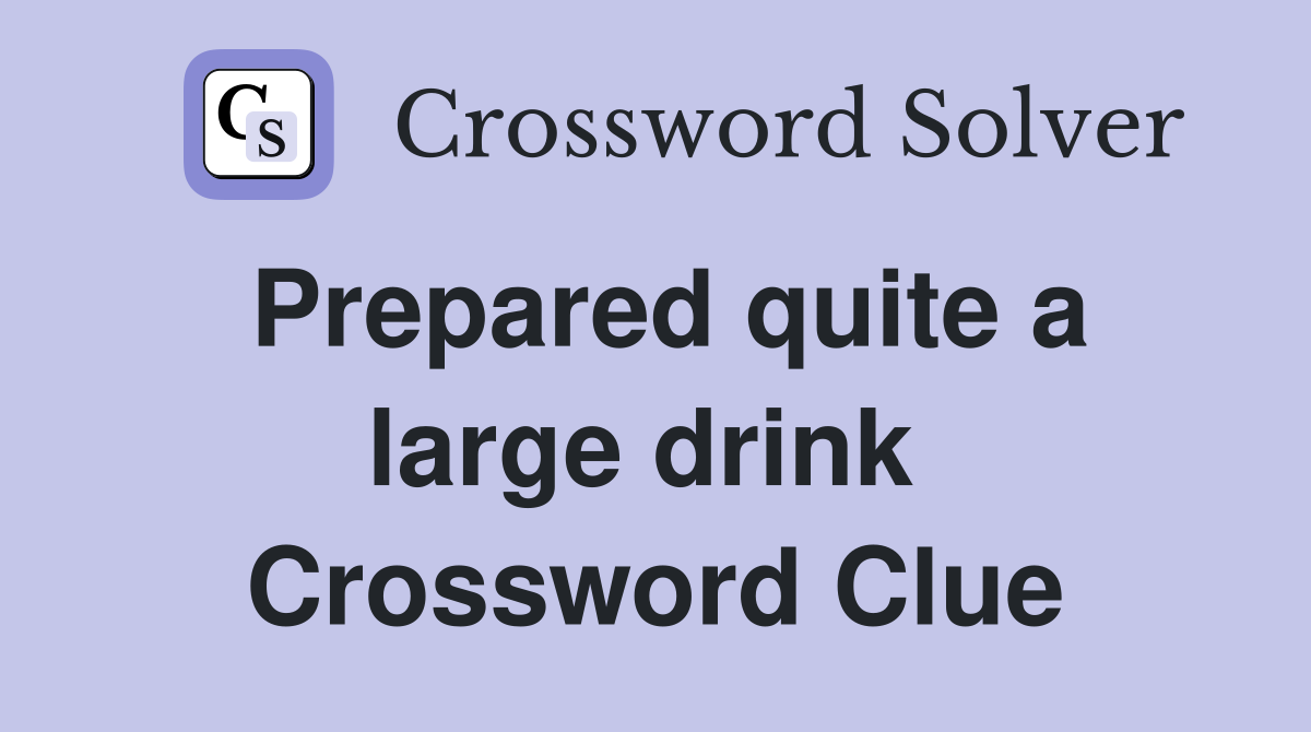 Prepared quite a large drink  Crossword Clue