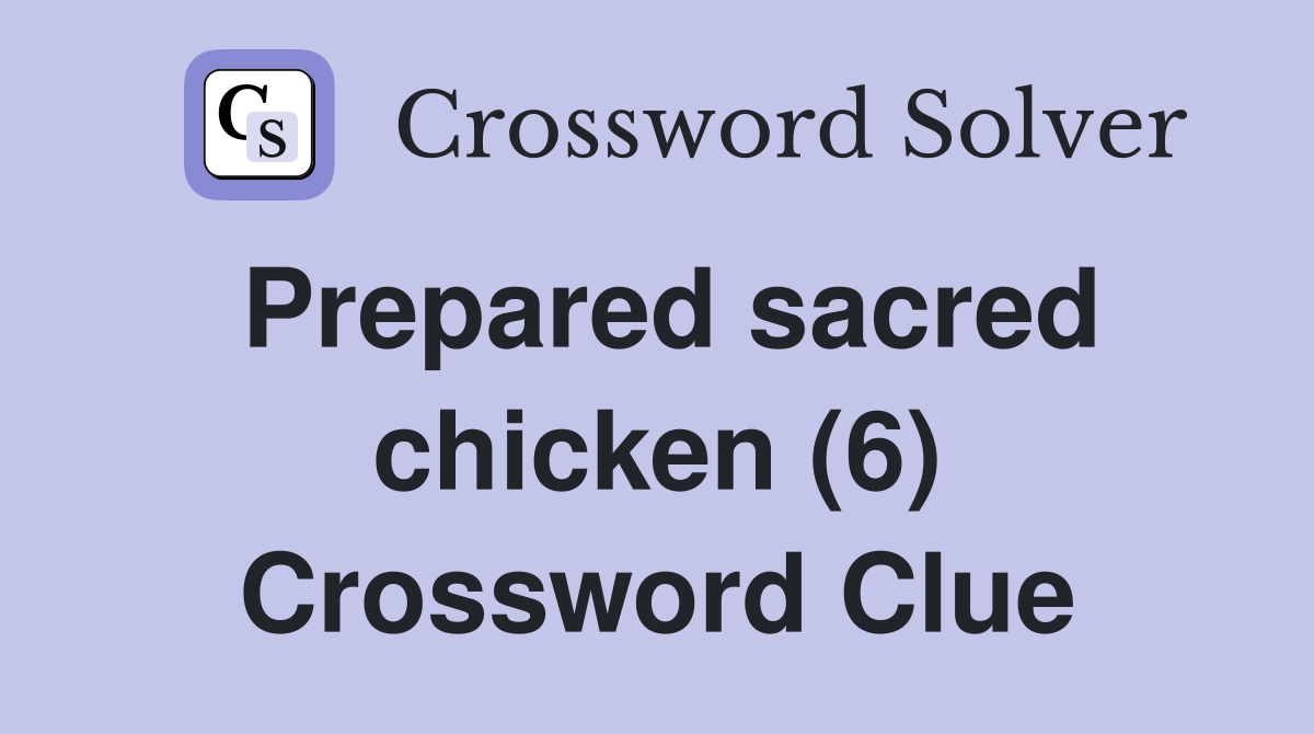 Prepared sacred chicken (6) Crossword Clue