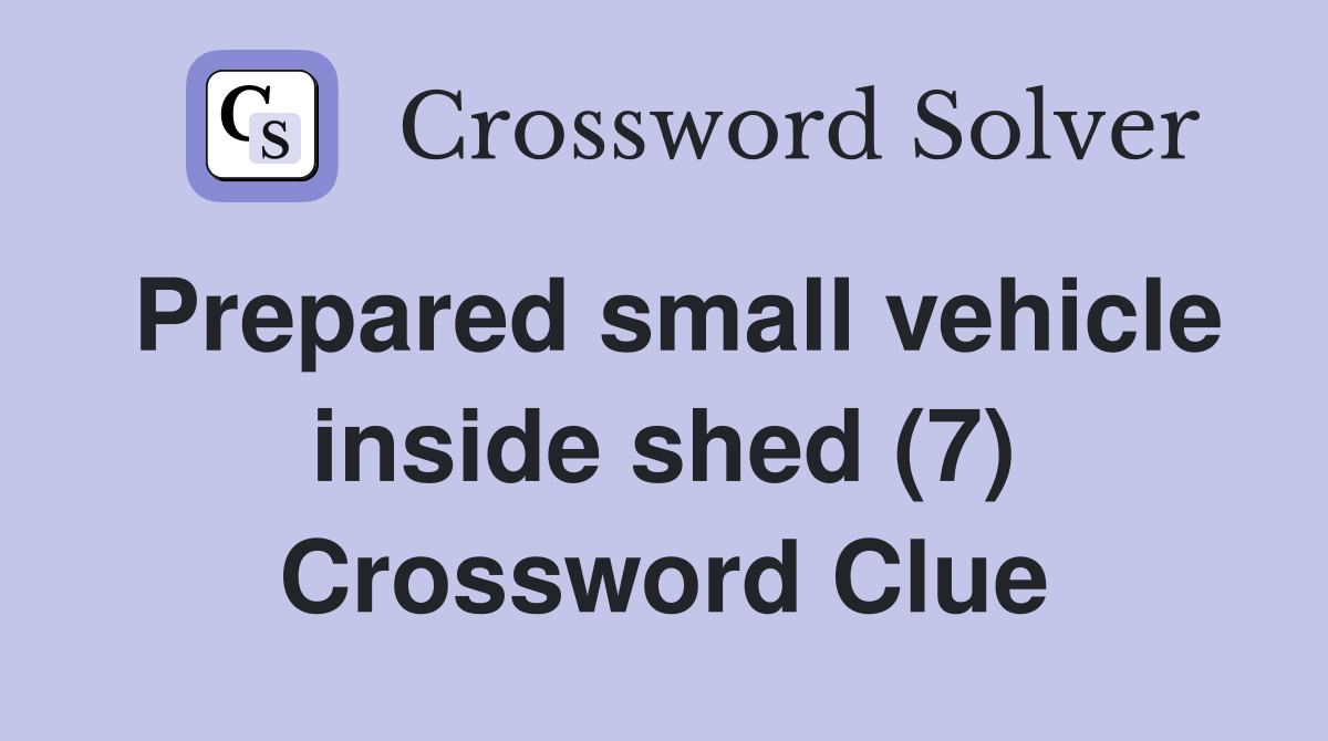 Prepared small vehicle inside shed (7) Crossword Clue