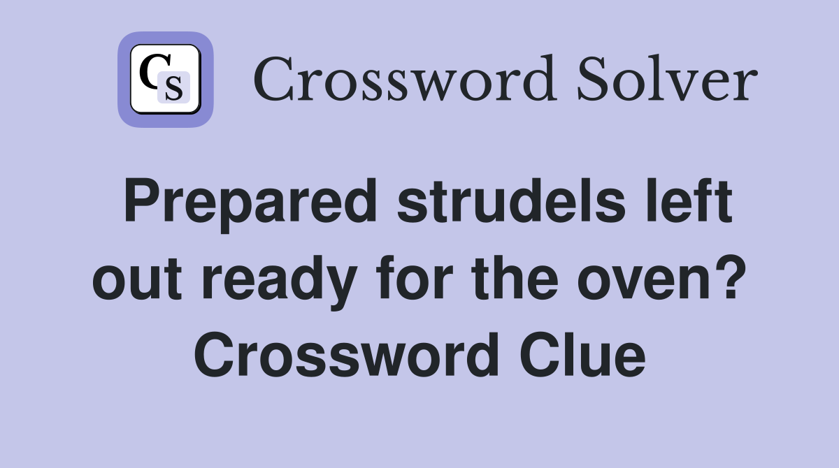 Prepared strudels left out ready for the oven? Crossword Clue
