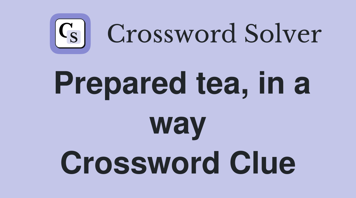 Prepared tea, in a way Crossword Clue