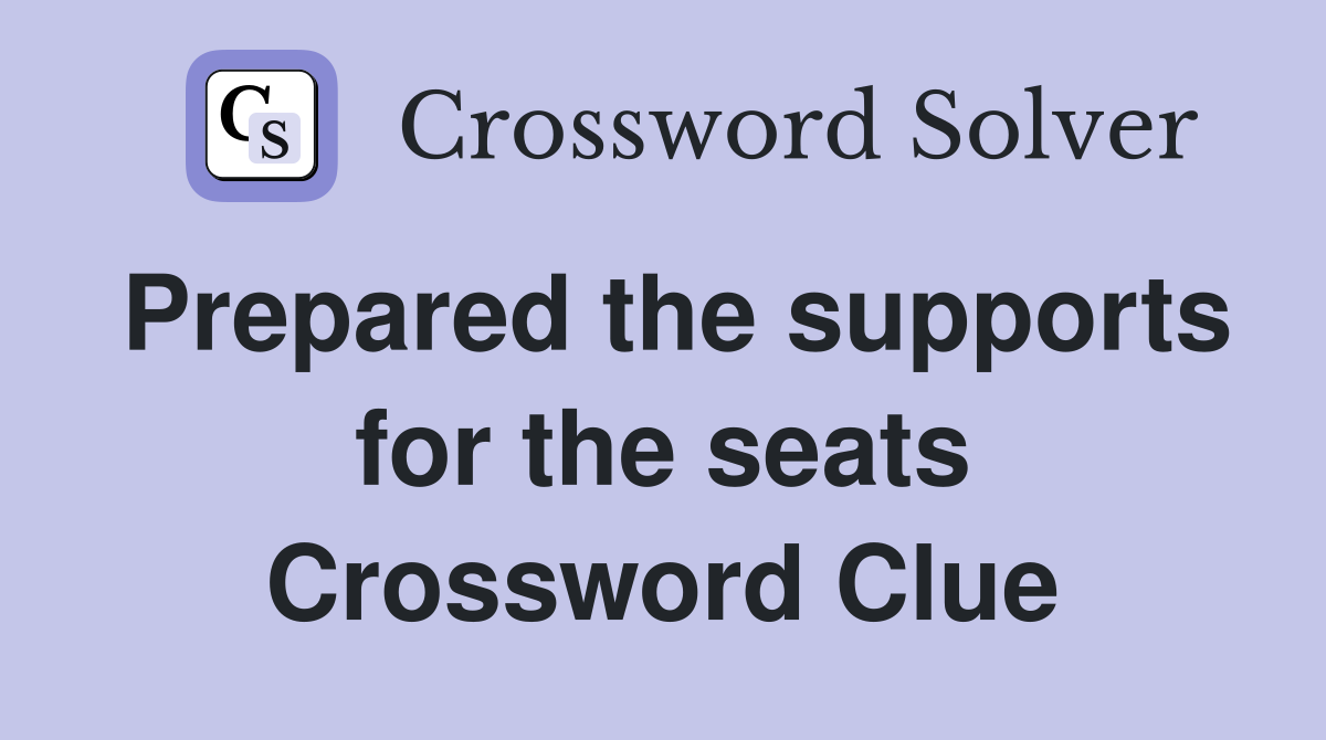 Prepared the supports for the seats Crossword Clue