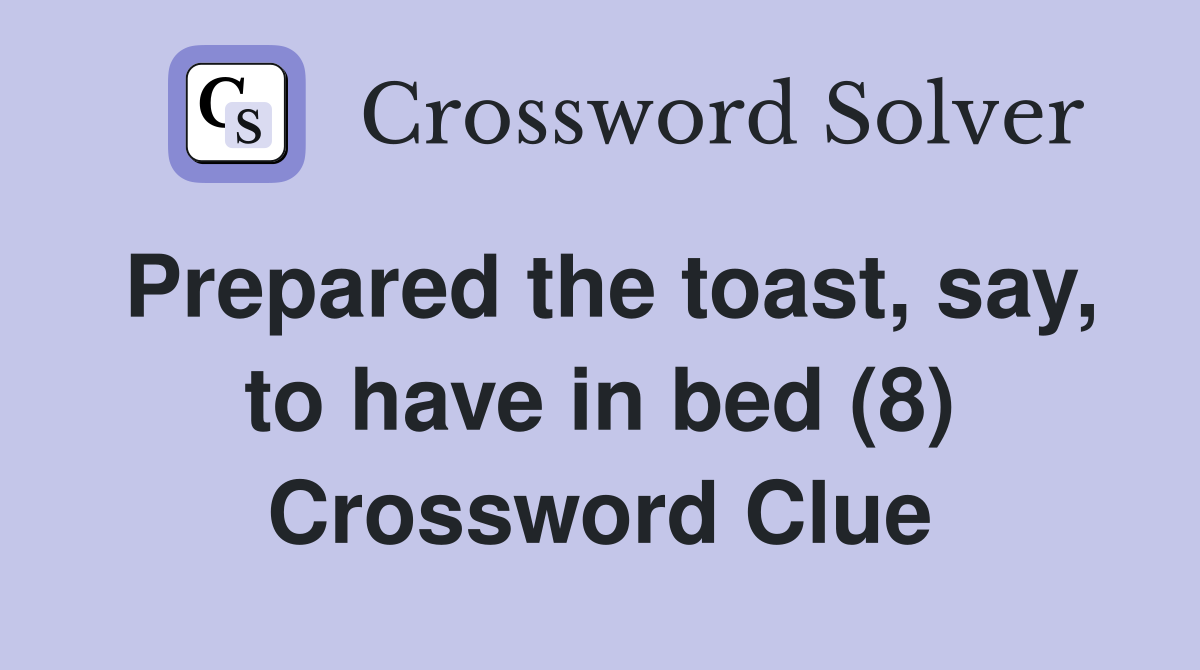 Prepared the toast, say, to have in bed (8) Crossword Clue
