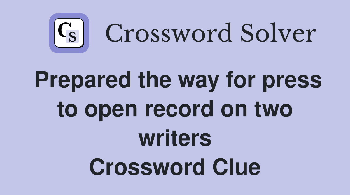 Prepared the way for press to open record on two writers Crossword Clue