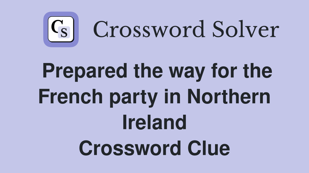 Prepared the way for the French party in Northern Ireland Crossword Clue