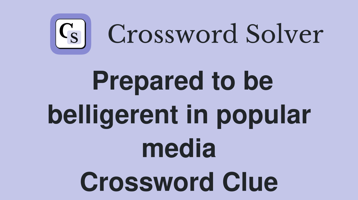 Prepared to be belligerent in popular media Crossword Clue
