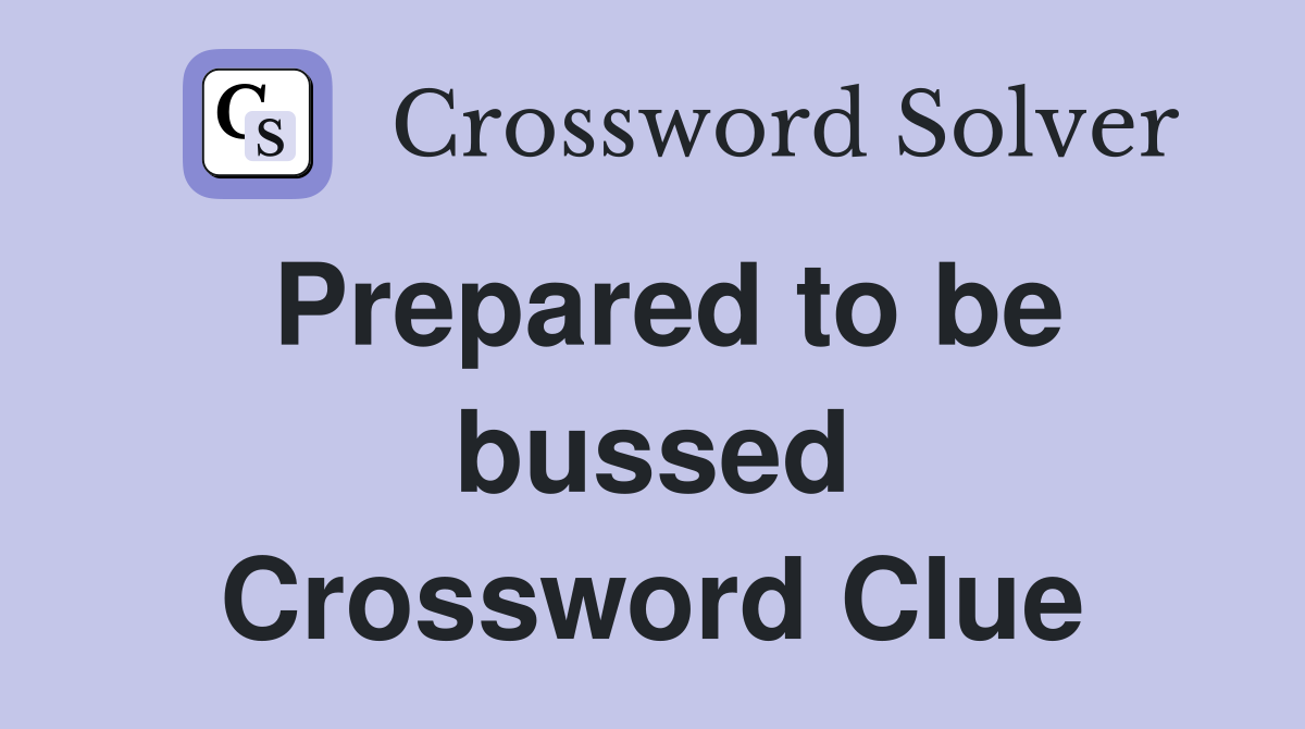 Prepared to be bussed Crossword Clue