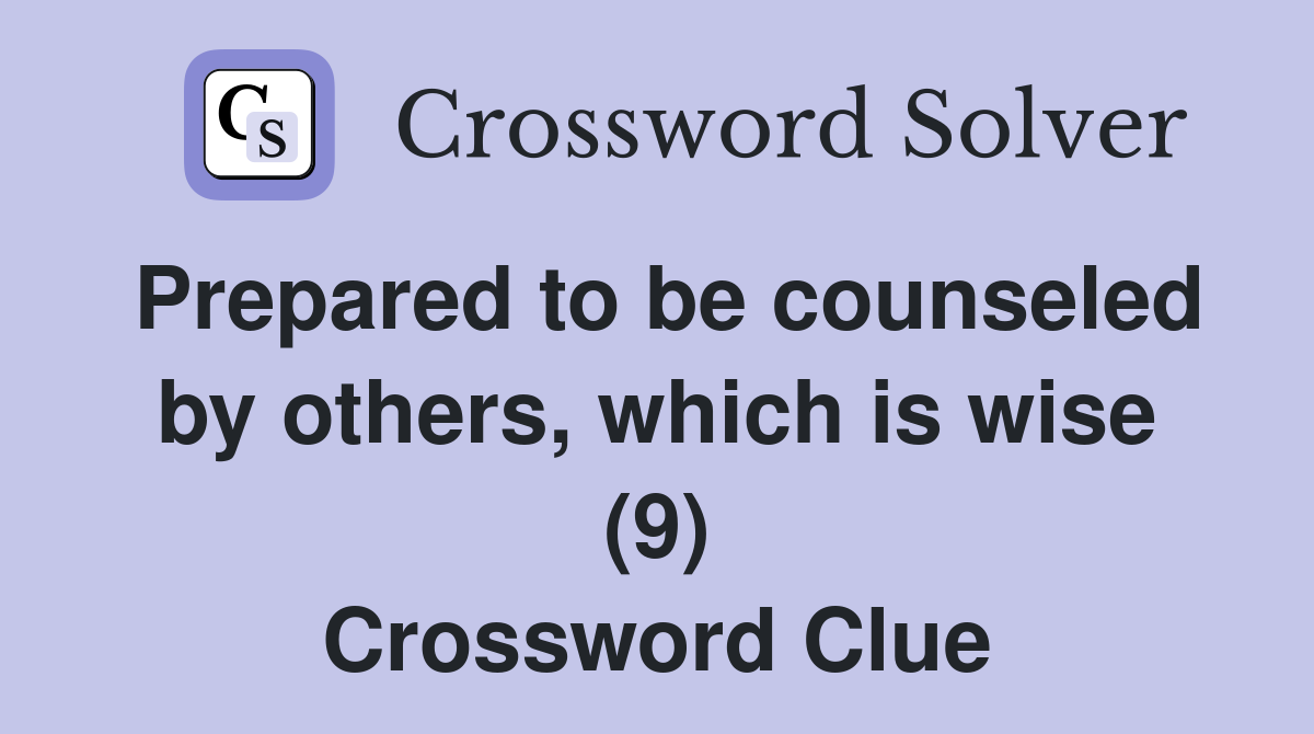 Prepared to be counseled by others, which is wise (9) Crossword Clue