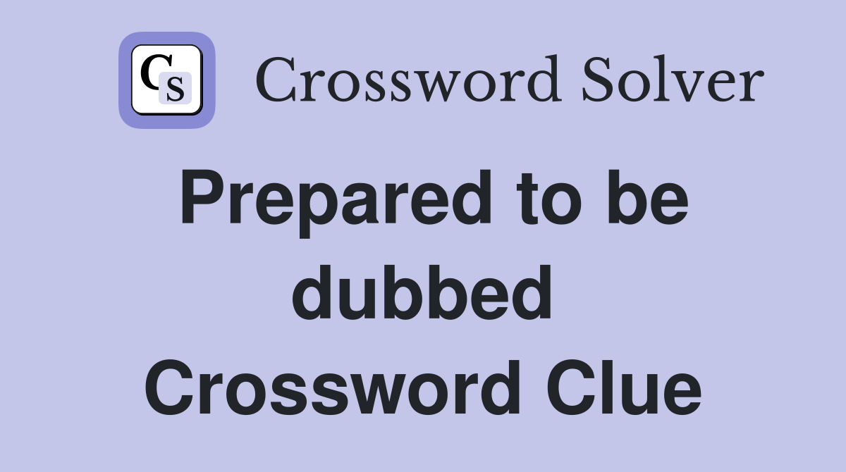 Prepared to be dubbed Crossword Clue