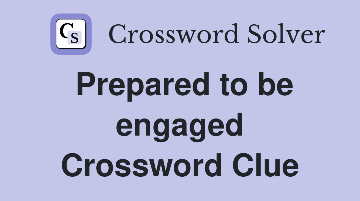 Prepared to be engaged Crossword Clue