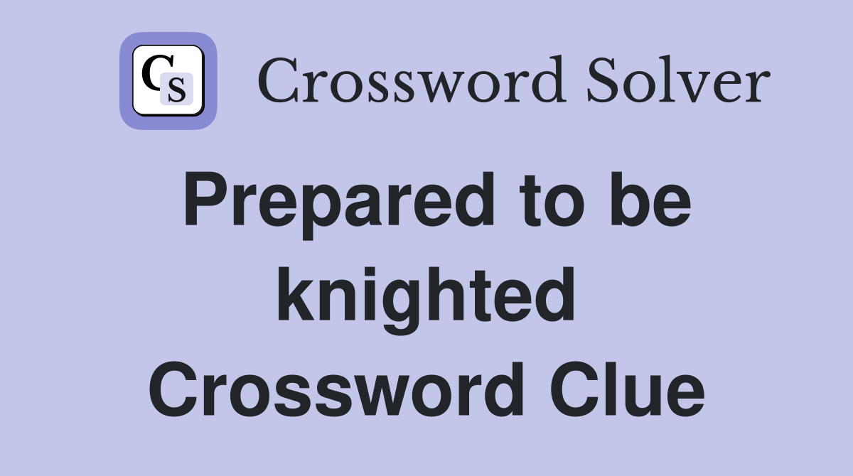 Prepared to be knighted Crossword Clue