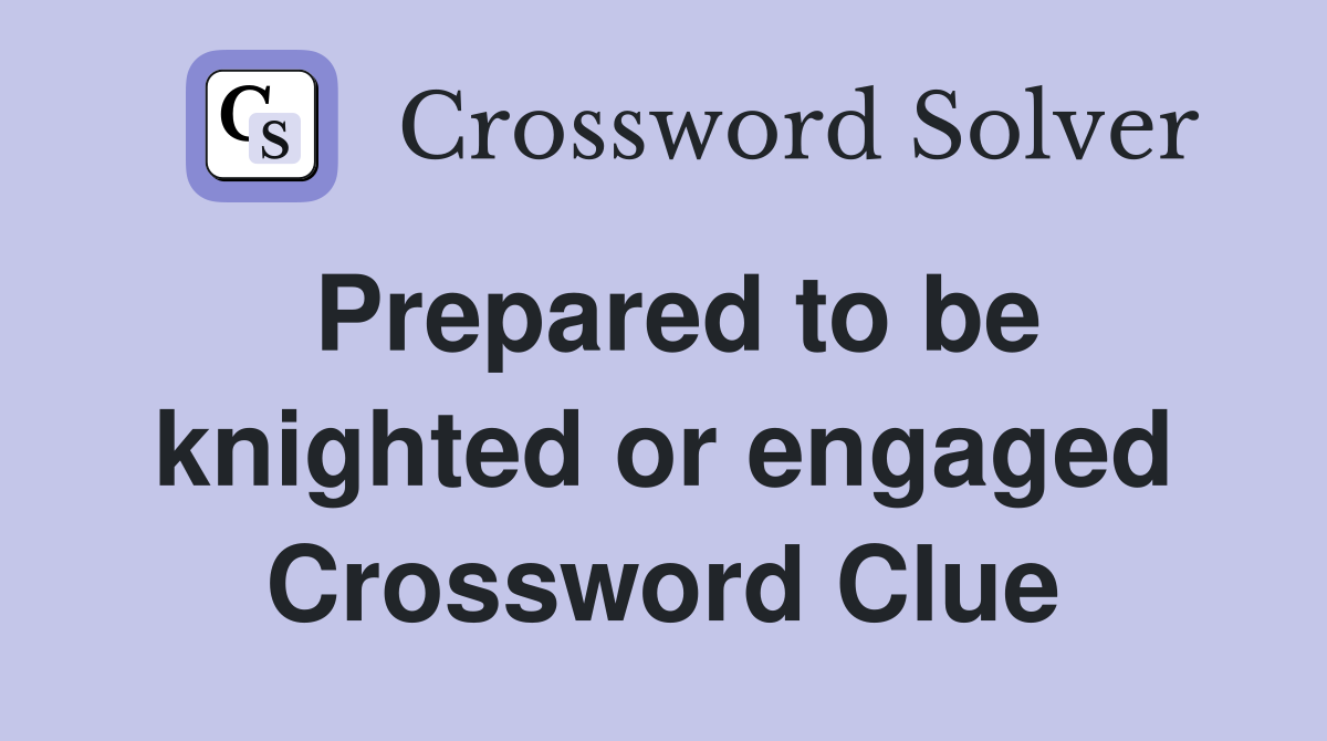 Prepared to be knighted or engaged Crossword Clue