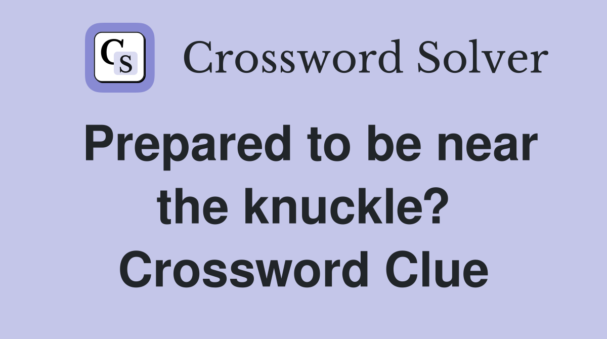 Prepared to be near the knuckle? Crossword Clue