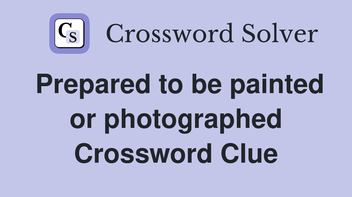 Prepared to be painted or photographed Crossword Clue