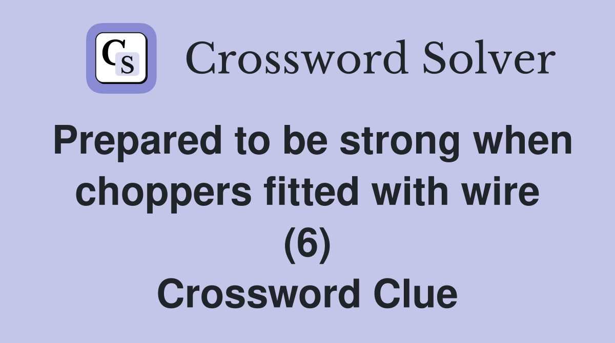 Prepared to be strong when choppers fitted with wire (6) Crossword Clue