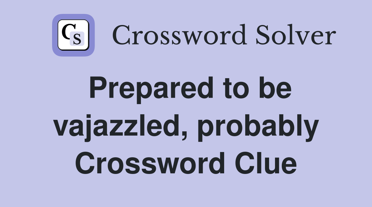 Prepared to be vajazzled, probably Crossword Clue