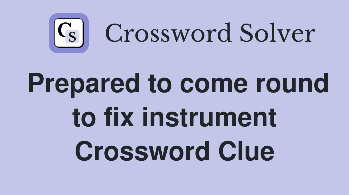 Prepared to come round to fix instrument Crossword Clue
