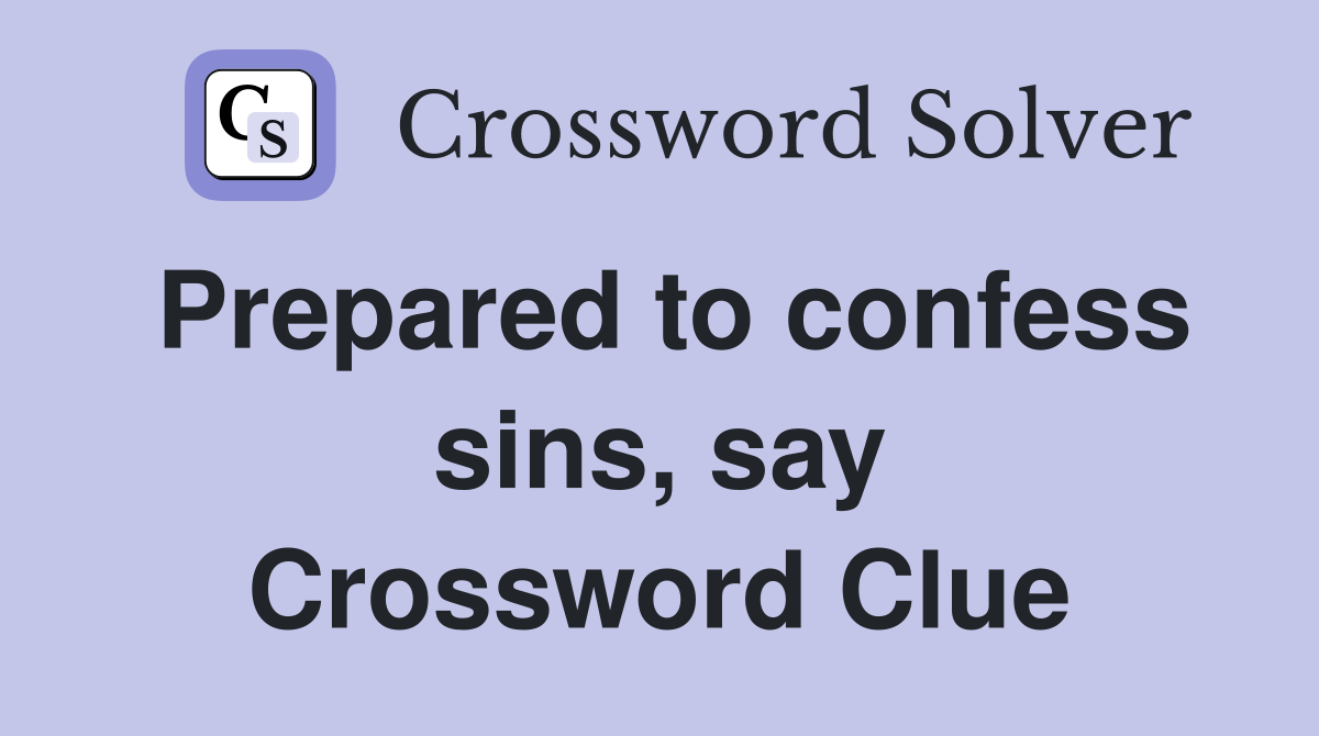Prepared to confess sins, say Crossword Clue