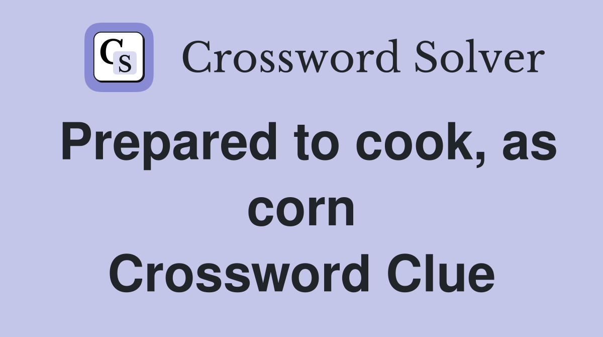Prepared to cook, as corn Crossword Clue