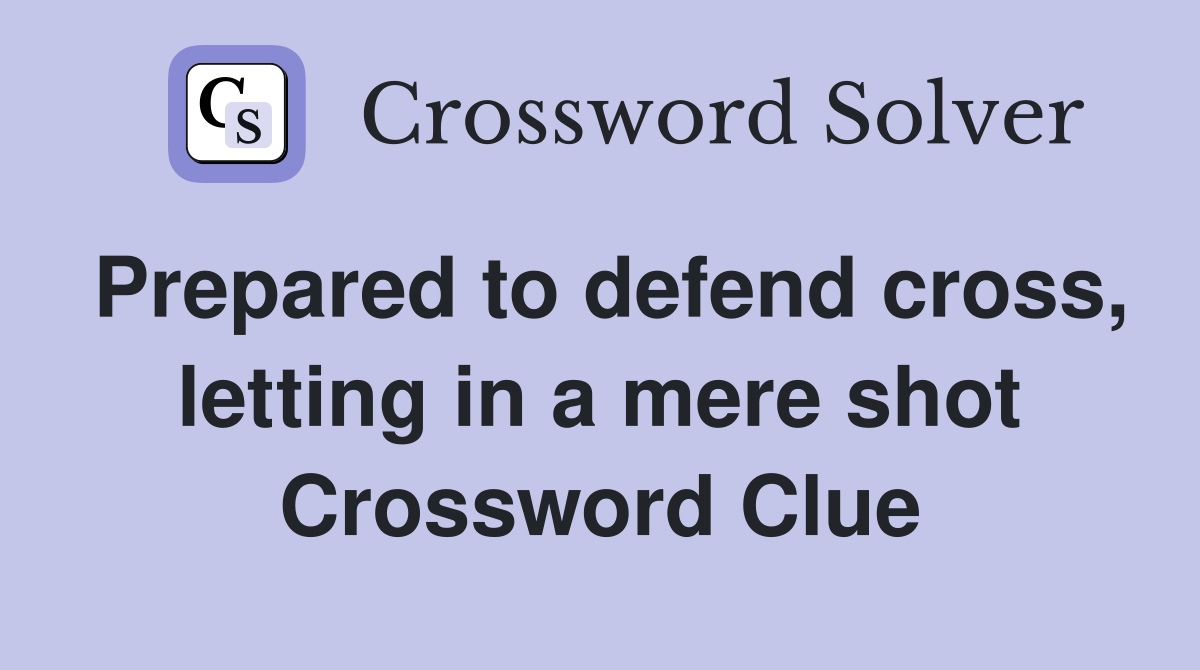 Prepared to defend cross, letting in a mere shot Crossword Clue
