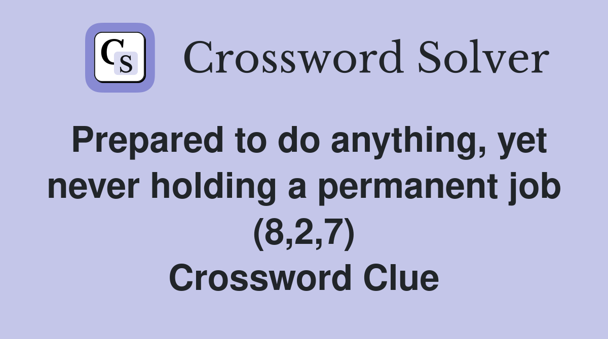 Prepared to do anything, yet never holding a permanent job (8,2,7) Crossword Clue