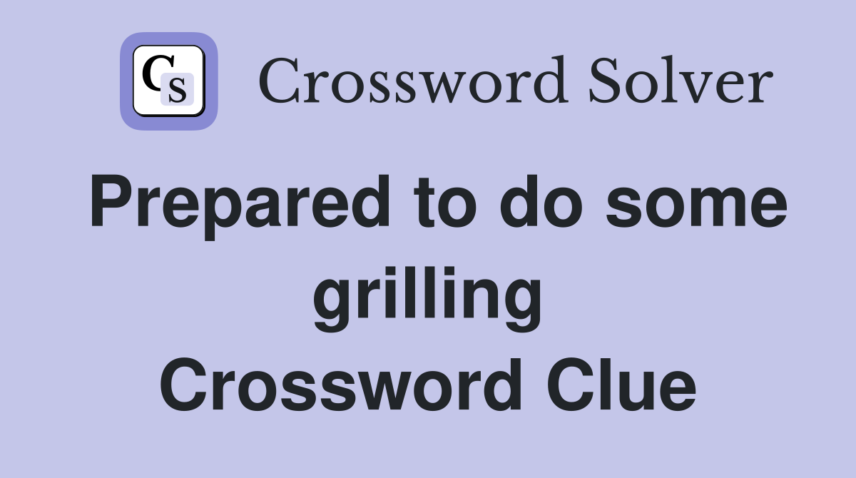 Prepared to do some grilling Crossword Clue