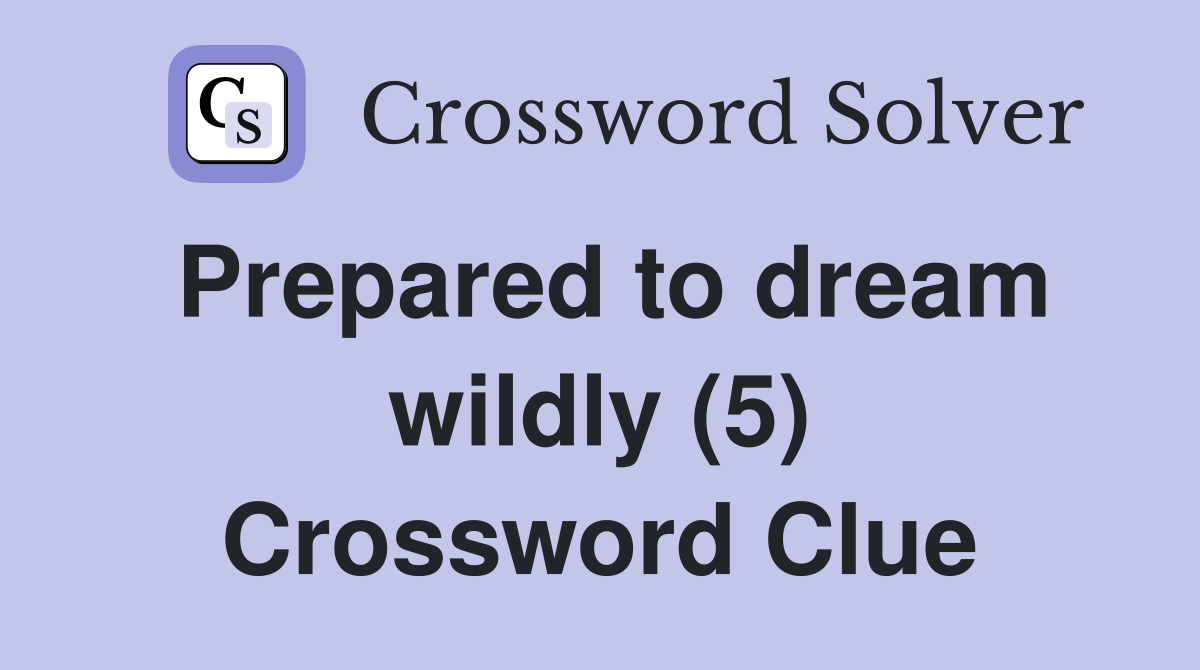 Prepared to dream wildly (5) Crossword Clue