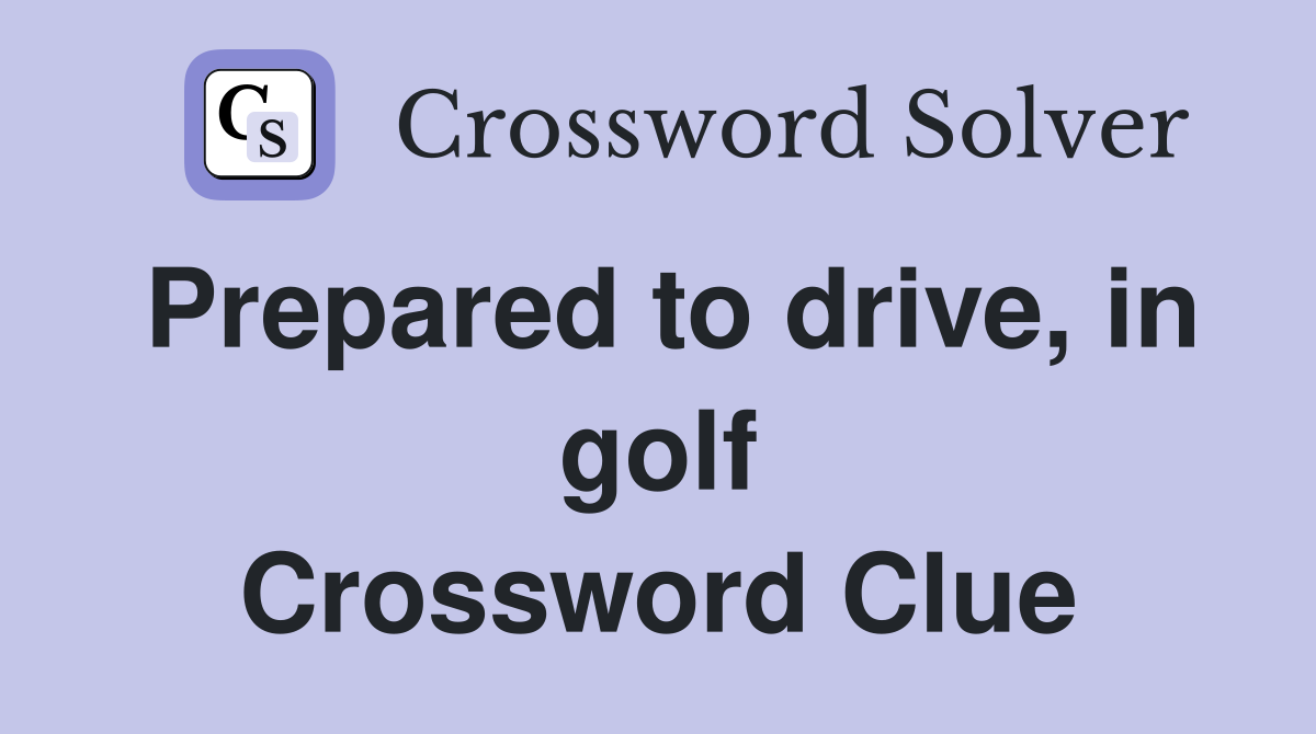 Prepared to drive, in golf Crossword Clue