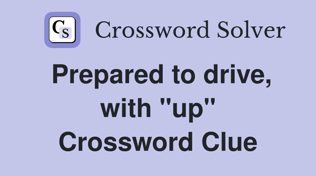 Prepared to drive, with "up" Crossword Clue