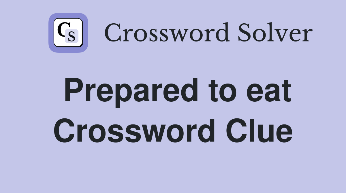 Prepared to eat Crossword Clue