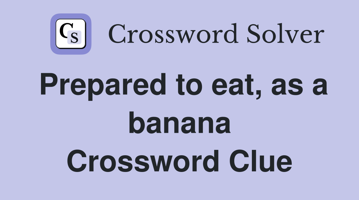 Prepared to eat, as a banana Crossword Clue