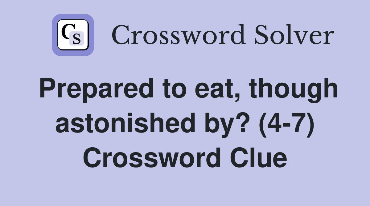 Prepared to eat, though astonished by? (4-7) Crossword Clue